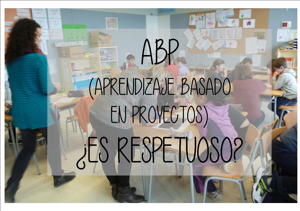 ABP (APRENDIZAJE BASADO EN PROYECTOS) ¿ES RESPETUOSO?