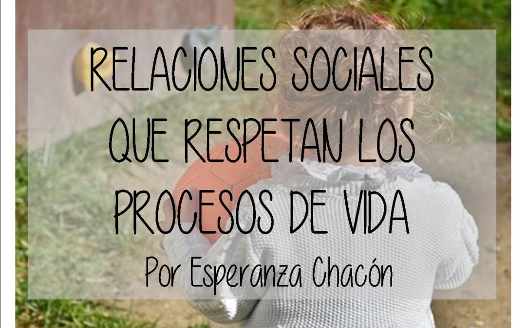 Relaciones sociales que respetan los procesos de vida. Por Esperanza Chacón