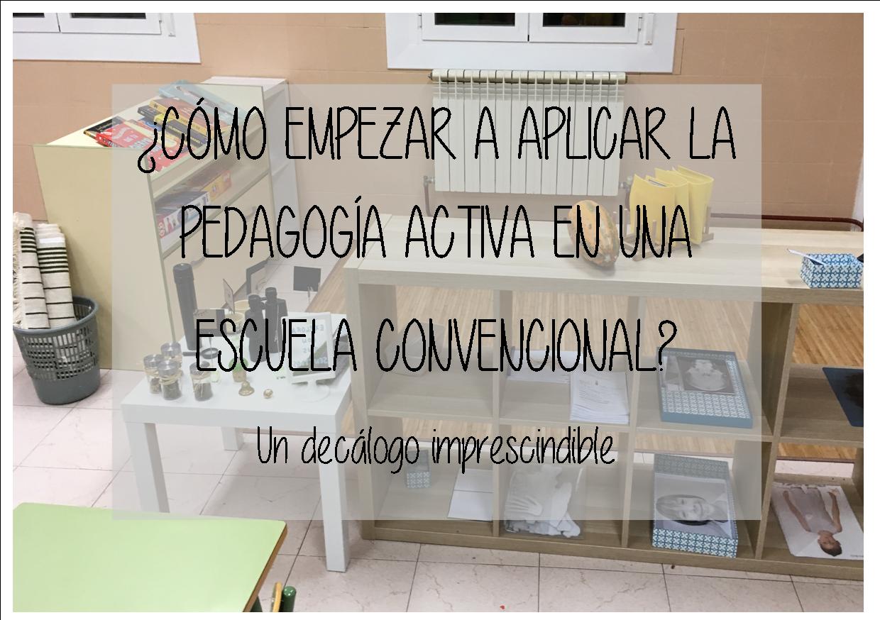 ¿CÓMO EMPEZAR A APLICAR LA PEDAGOGÍA ACTIVA EN UNA ESCUELA CONVENCIONAL? Un decálogo imprescindible