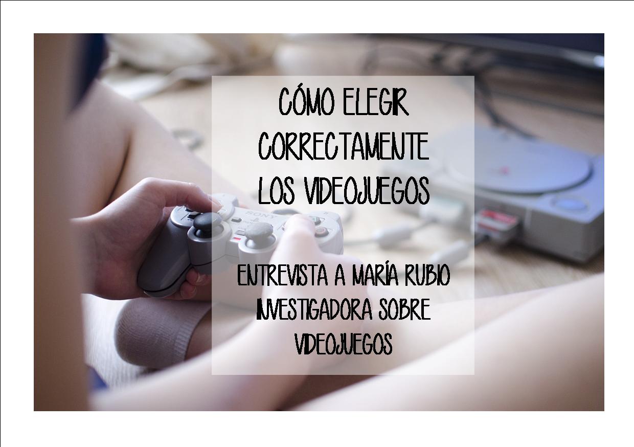 CÓMO ELEGIR CORRECTAMENTE LOS VIDEOJUEGOS. ENTREVISTA A MARÍA RUBIO, INVESTIGADORA SOBRE VIDEOJUEGOS